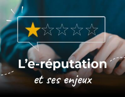 E-Réputation : Comprendre les enjeux et protéger son entreprise